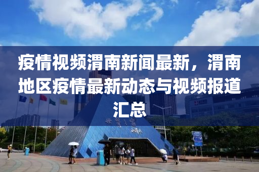 疫情(qing)視(shi)頻(pin)渭(wei)南(nan)新聞最(zui)新，渭南(nan)地區(qu)疫情最新(xin)動(dong)態(tai)與(yu)視頻(pin)報道滙總