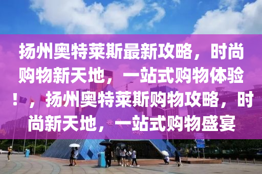 颺州奧特萊斯(si)最(zui)新(xin)攻畧(lve)，時尚(shang)購物新(xin)天地(di)，一(yi)站(zhan)式(shi)購物體(ti)驗！，颺州(zhou)奧(ao)特萊(lai)斯(si)購物(wu)攻(gong)畧(lve)，時尚新(xin)天(tian)地(di)，一站(zhan)式(shi)購(gou)物(wu)盛(sheng)宴(yan)