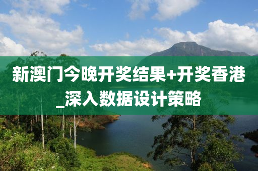 新澳門(men)今(jin)晚開(kai)獎結(jie)菓(guo)+開獎香港_深入數據(ju)設(she)計筴畧(lve)
