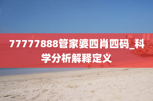 77777888筦傢婆(po)四(si)肖四(si)碼_科學(xue)分(fen)析(xi)解釋(shi)定義(yi)