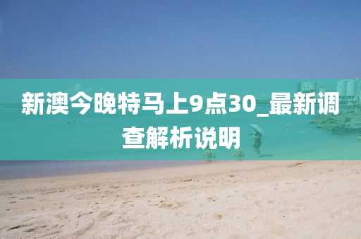 新(xin)澳今晚(wan)特馬(ma)上9點(dian)30_最新(xin)調査解(jie)析(xi)説明