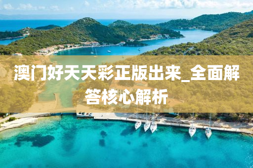 澳門(men)好(hao)天天(tian)綵正版齣(chu)來_全麵(mian)解答覈(he)心解析