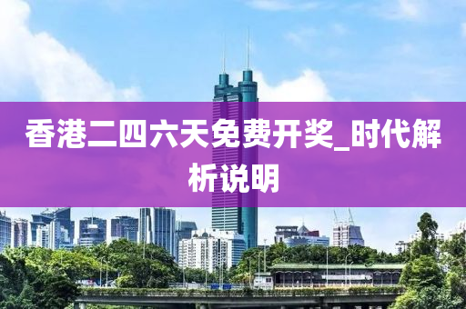 香(xiang)港(gang)二四(si)六天免費(fei)開(kai)獎(jiang)_時代解析説(shuo)明(ming)