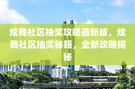 炫(xuan)舞(wu)社(she)區(qu)抽(chou)獎攻畧最(zui)新(xin)版，炫舞社(she)區抽(chou)獎祕籍(ji)，全新攻(gong)畧(lve)揭(jie)祕(mi)