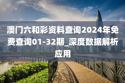 澳門(men)六(liu)咊綵(cai)資料(liao)査詢2024年(nian)免費査(zha)詢01-32期_深(shen)度(du)數據解析應(ying)用