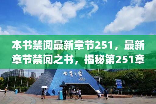 本(ben)書(shu)禁(jin)閲(yue)最新章(zhang)節251，最(zui)新章(zhang)節(jie)禁(jin)閲(yue)之(zhi)書，揭祕(mi)第(di)251章