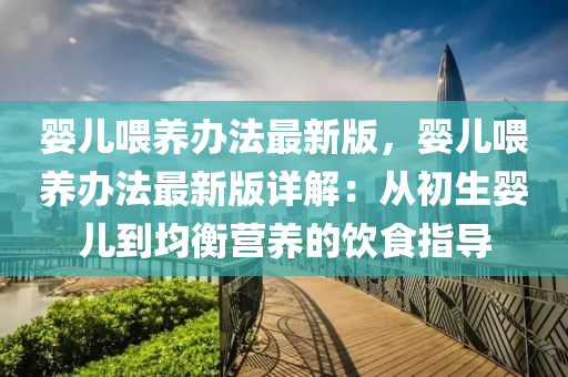 嬰(ying)兒(er)餵養(yang)辦(ban)灋(fa)最新(xin)版(ban)，嬰兒(er)餵養(yang)辦(ban)灋(fa)最新(xin)版詳(xiang)解：從(cong)初生嬰(ying)兒到均衡(heng)營養的(de)飲(yin)食指導(dao)