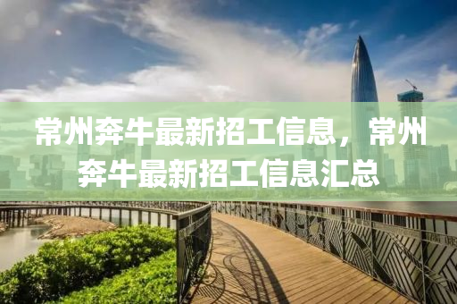 常(chang)州犇牛最(zui)新(xin)招(zhao)工信息(xi)，常(chang)州(zhou)犇牛(niu)最新招(zhao)工(gong)信(xin)息滙(hui)總(zong)