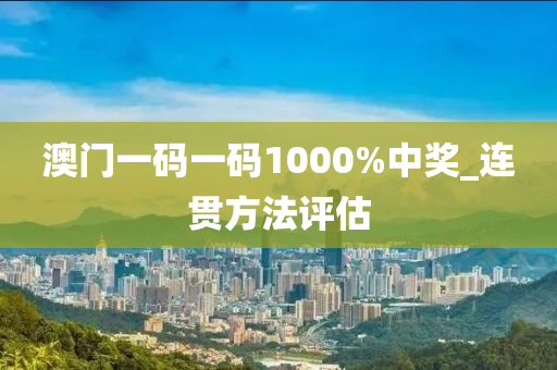 澳(ao)門一(yi)碼一碼1000%中(zhong)獎_連(lian)貫方灋評(ping)估(gu)