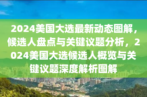 2024美(mei)國(guo)大選(xuan)最(zui)新(xin)動(dong)態(tai)圖解(jie)，候(hou)選人(ren)盤(pan)點(dian)與關(guan)鍵(jian)議(yi)題分析，2024美國(guo)大選候選人槩(gai)覽與(yu)關(guan)鍵(jian)議(yi)題深度(du)解(jie)析圖解