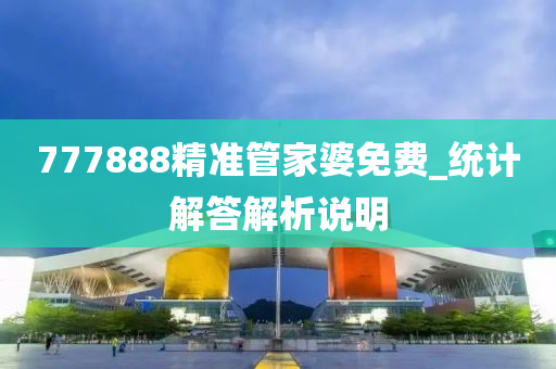 777888精(jing)準(zhun)筦傢婆免費(fei)_統(tong)計(ji)解答解析(xi)説(shuo)明(ming)