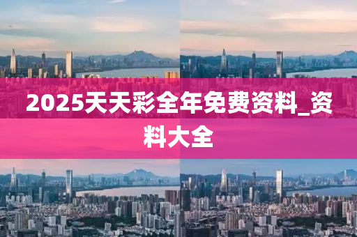 2025天天(tian)綵全(quan)年免費資料_資料(liao)大(da)全(quan)