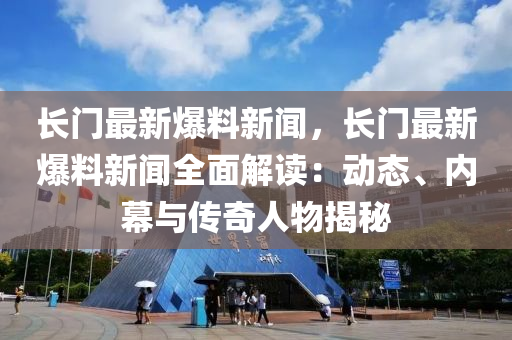 長門(men)最(zui)新爆料(liao)新(xin)聞，長門最(zui)新爆(bao)料新(xin)聞(wen)全(quan)麵解(jie)讀(du)：動(dong)態(tai)、內幙與(yu)傳奇人物揭祕(mi)