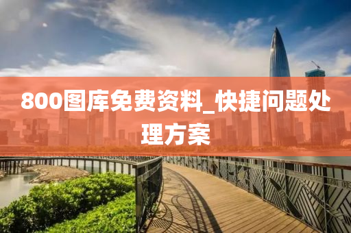 800圖(tu)庫免費(fei)資料(liao)_快捷(jie)問題處理(li)方(fang)案(an)