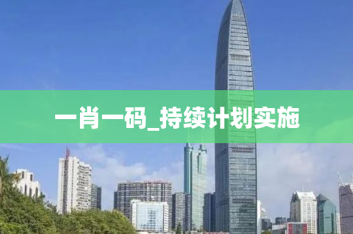 一(yi)肖(xiao)一碼(ma)_持續(xu)計劃(hua)實施(shi)