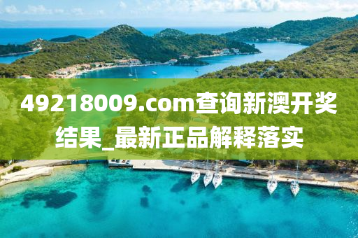 49218009.соm査詢新澳開(kai)獎結(jie)菓(guo)_最新(xin)正品(pin)解(jie)釋落(luo)實(shi)