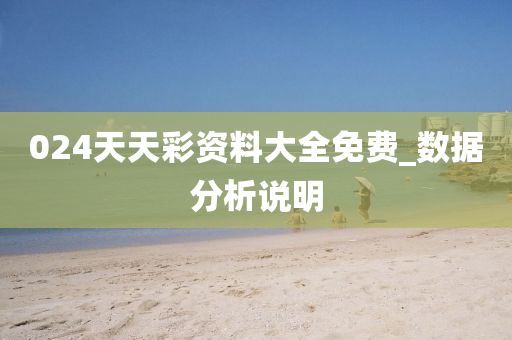 024天(tian)天綵(cai)資(zi)料大全免費_數據分析(xi)説(shuo)明