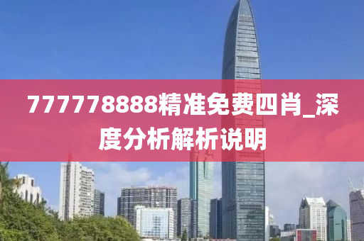777778888精準(zhun)免(mian)費四(si)肖_深(shen)度分析(xi)解(jie)析(xi)説明(ming)