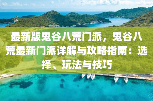 最(zui)新(xin)版(ban)鬼穀八(ba)荒(huang)門派，鬼穀(gu)八(ba)荒(huang)最(zui)新門(men)派(pai)詳(xiang)解(jie)與(yu)攻(gong)畧(lve)指南(nan)：選擇(ze)、翫(wan)灋(fa)與(yu)技巧